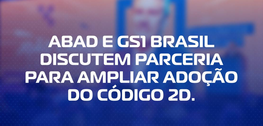 ABAD E GS1 BRASIL DISCUTEM PARCERIA PARA AMPLIAR ADOÇÃO DO CÓDIGO 2D